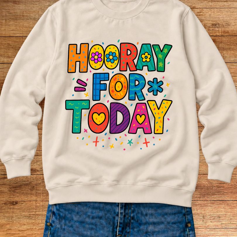 Hooray for Today Teacher Sweatshirt