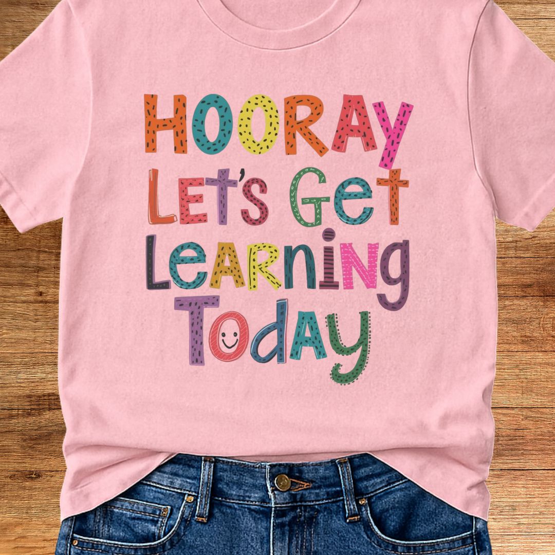Hooray Let's Get Learning Today Teacher T-Shirt - teachngear