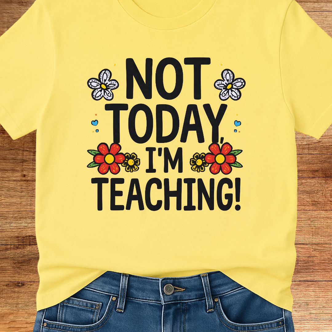 Not Today I'm Teaching Teacher T-Shirt - teachngear
