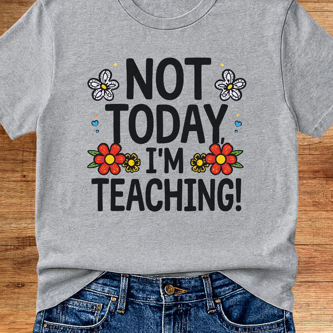 Not Today I'm Teaching Teacher T-Shirt - teachngear