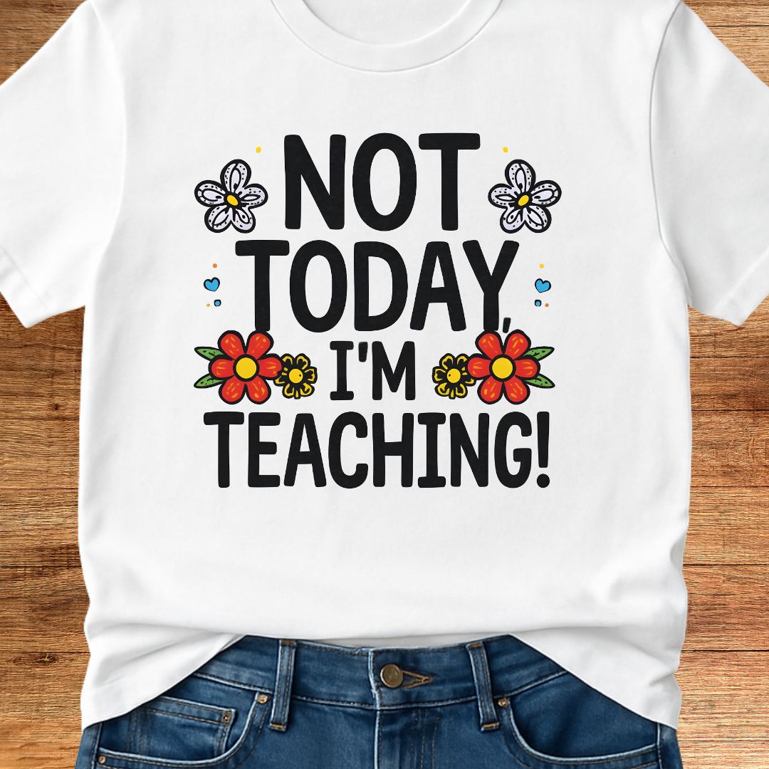 Not Today I'm Teaching Teacher T-Shirt - teachngear