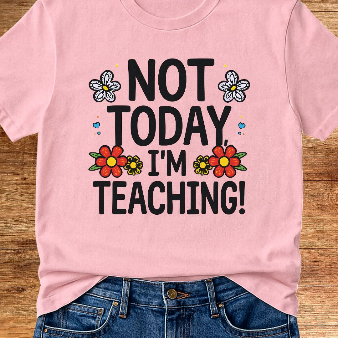 Not Today I'm Teaching Teacher T-Shirt - teachngear