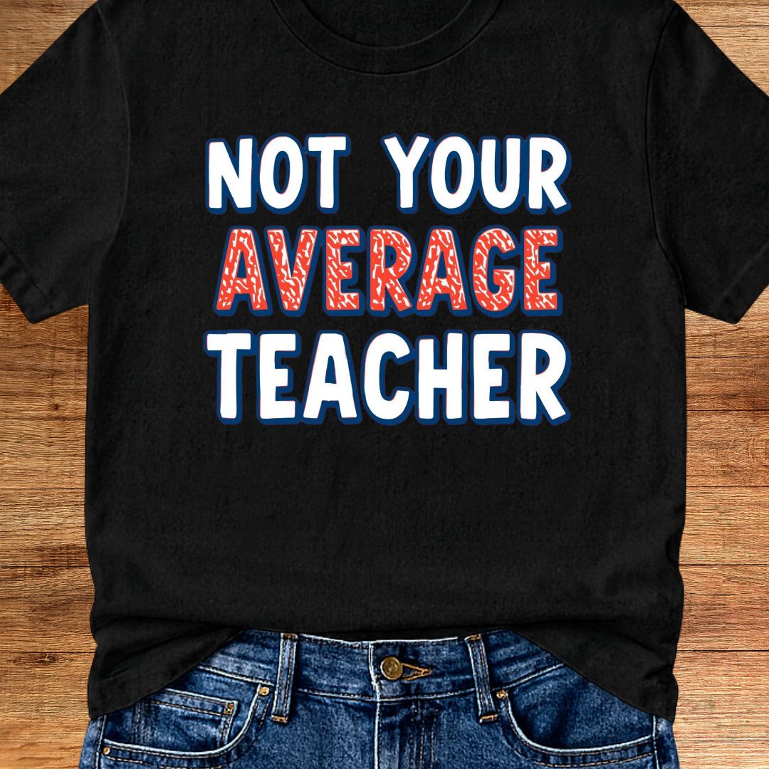 Not Your Average Teacher 2 Teacher T-Shirt - teachngear