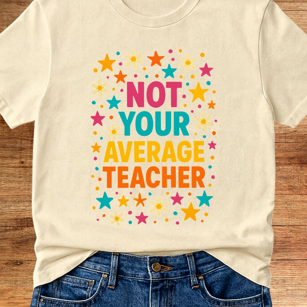 Not Your Average Teacher T-Shirt - teachngear