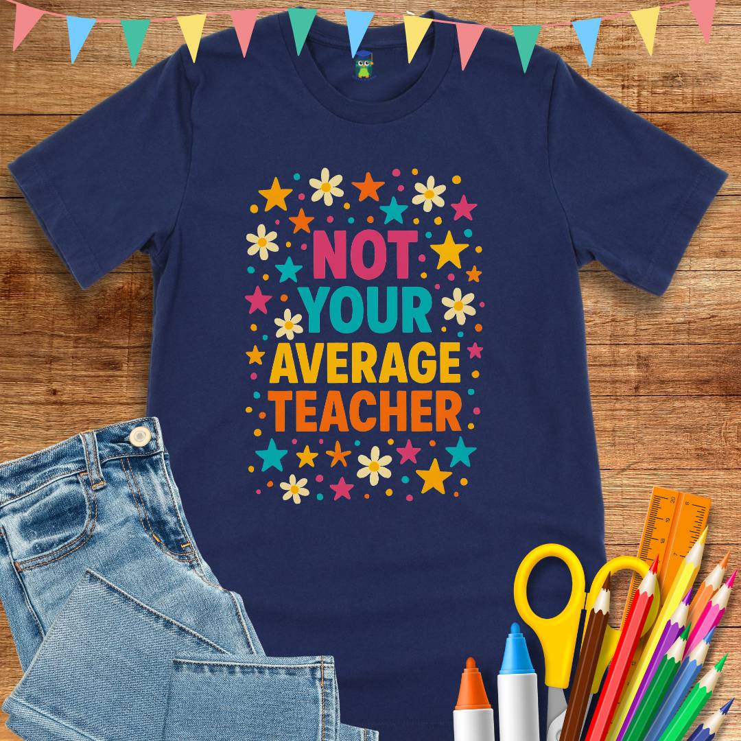 Not Your Average Teacher T-Shirt - teachngear
