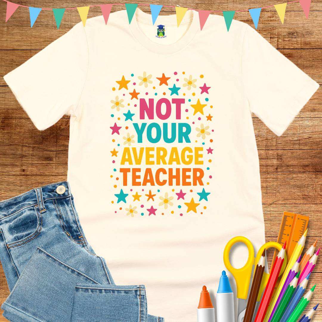 Not Your Average Teacher T-Shirt - teachngear