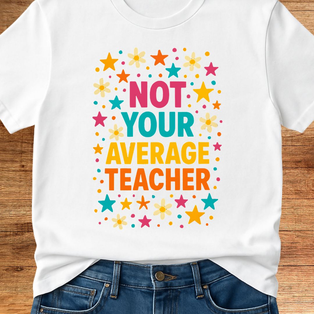 Not Your Average Teacher T-Shirt - teachngear