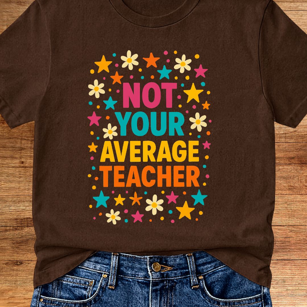 Not Your Average Teacher T-Shirt - teachngear