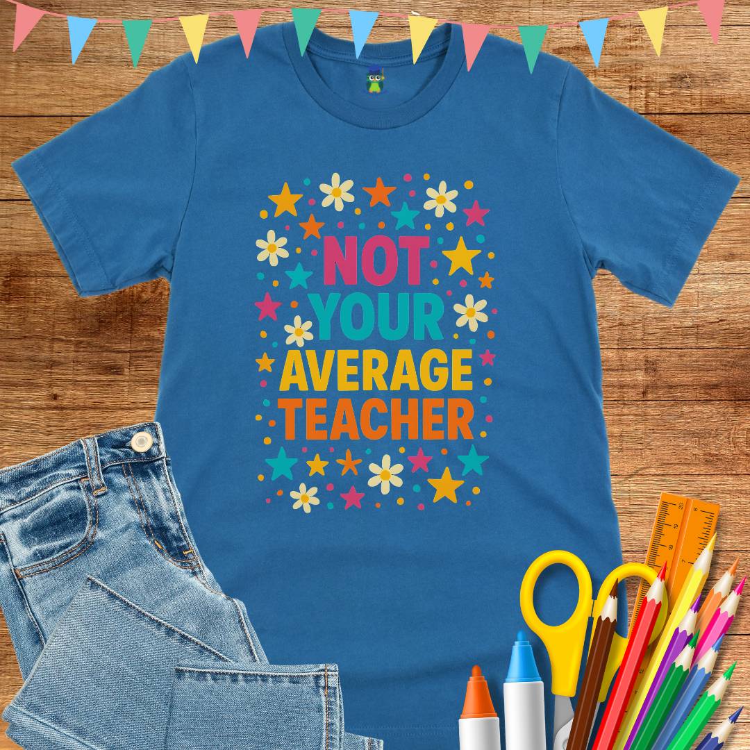 Not Your Average Teacher T-Shirt - teachngear