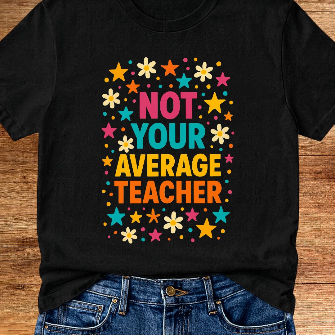 Not Your Average Teacher T-Shirt - teachngear