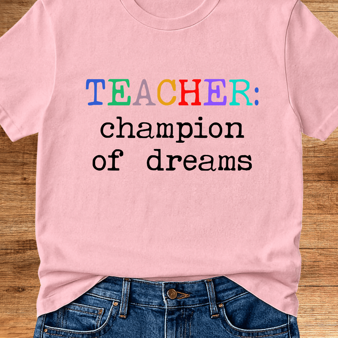 Teacher: Champion of Dreams Teacher T-Shirt - teachngear