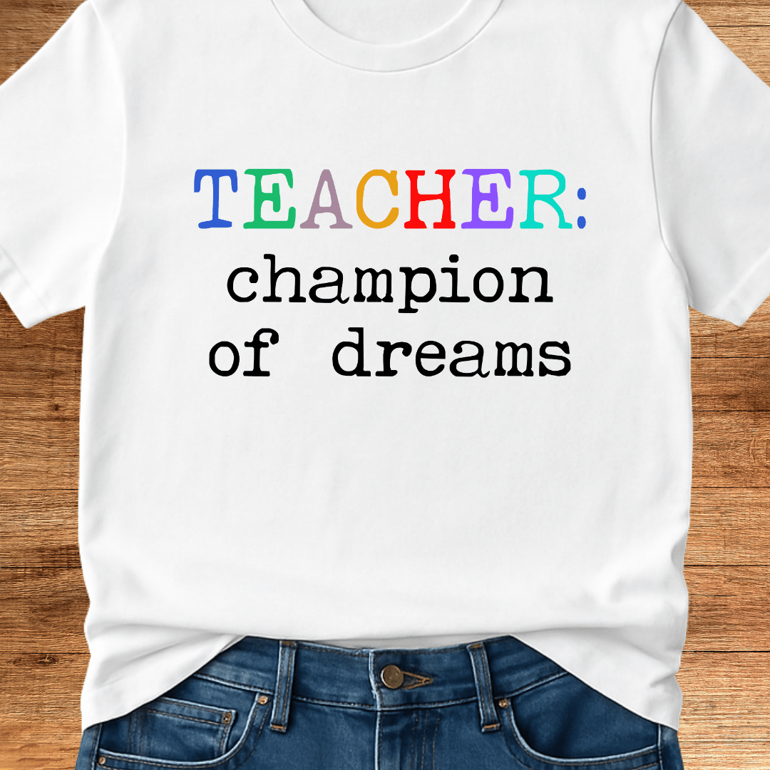Teacher: Champion of Dreams Teacher T-Shirt - teachngear