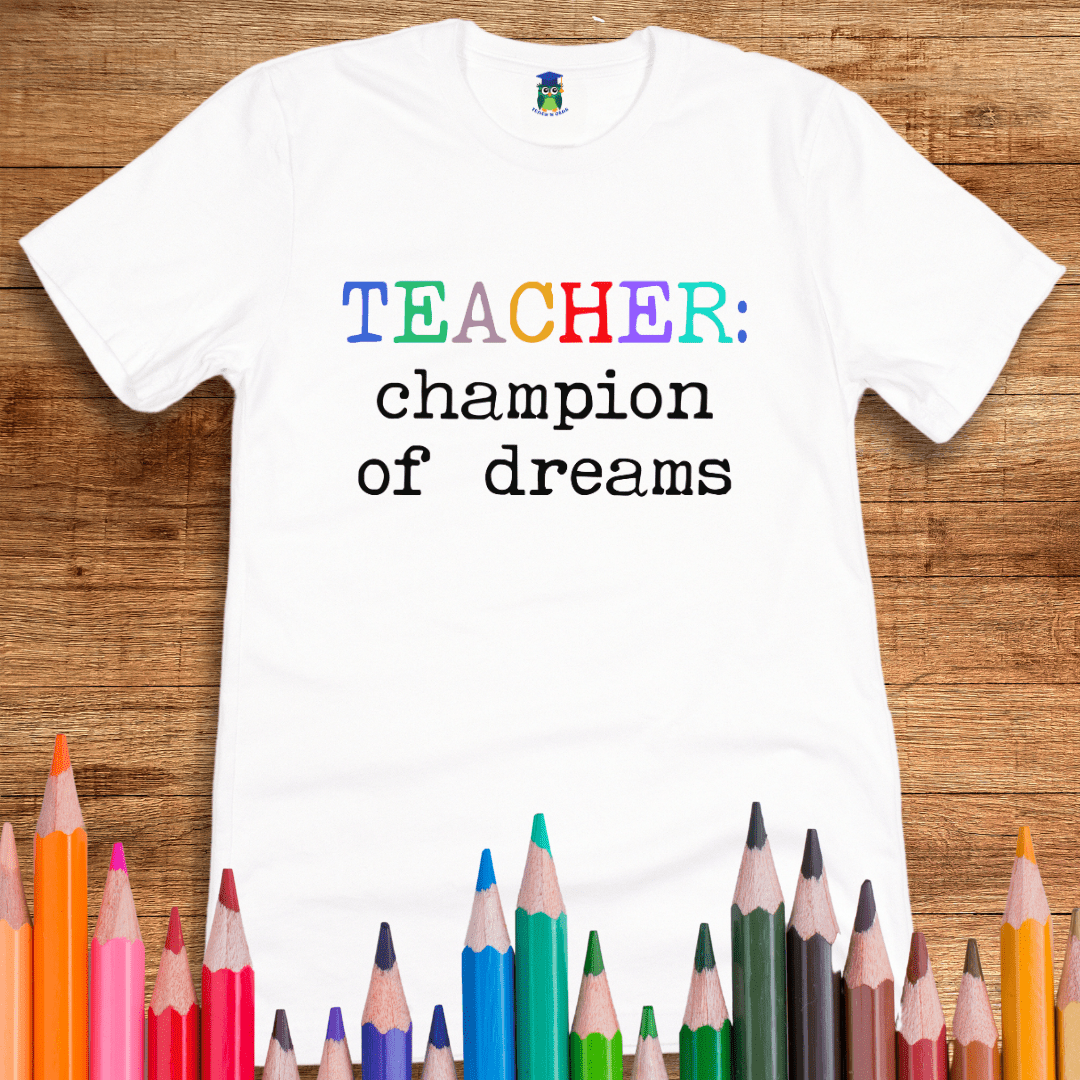 Teacher: Champion of Dreams Teacher T-Shirt - teachngear