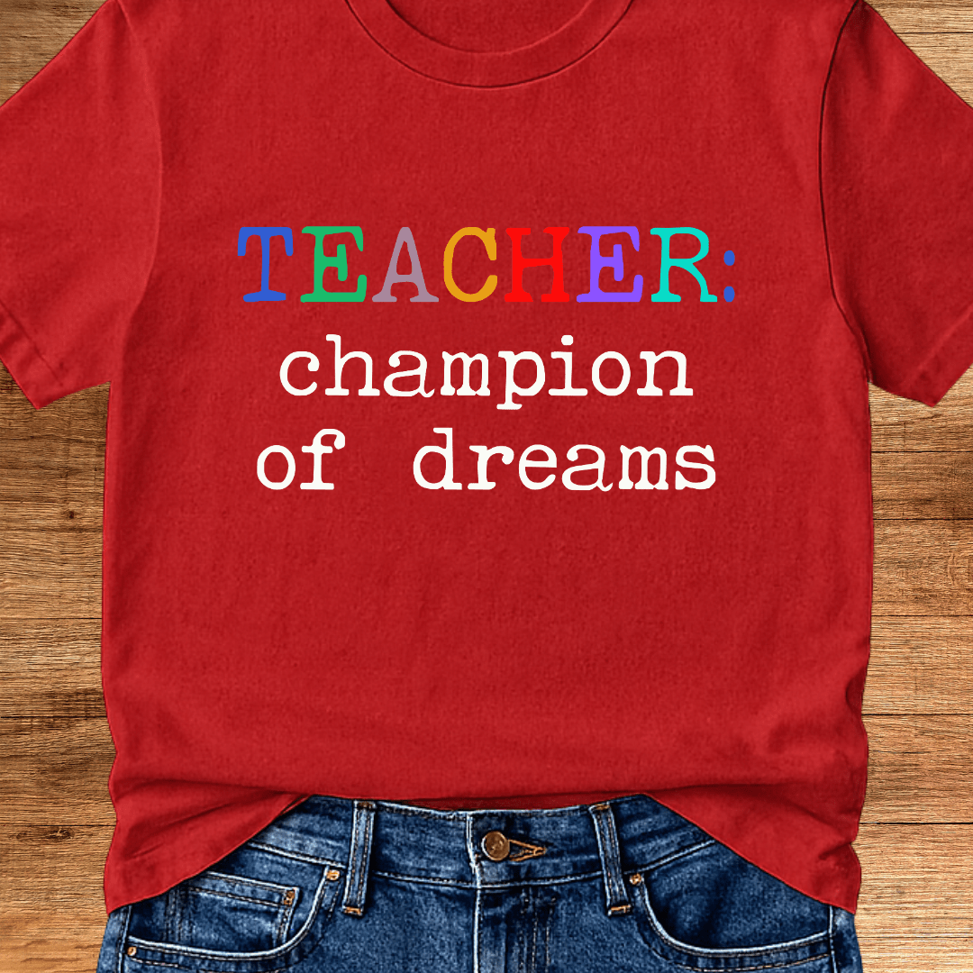 Teacher: Champion of Dreams Teacher T-Shirt - teachngear