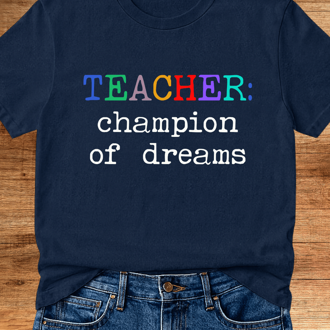 Teacher: Champion of Dreams Teacher T-Shirt - teachngear
