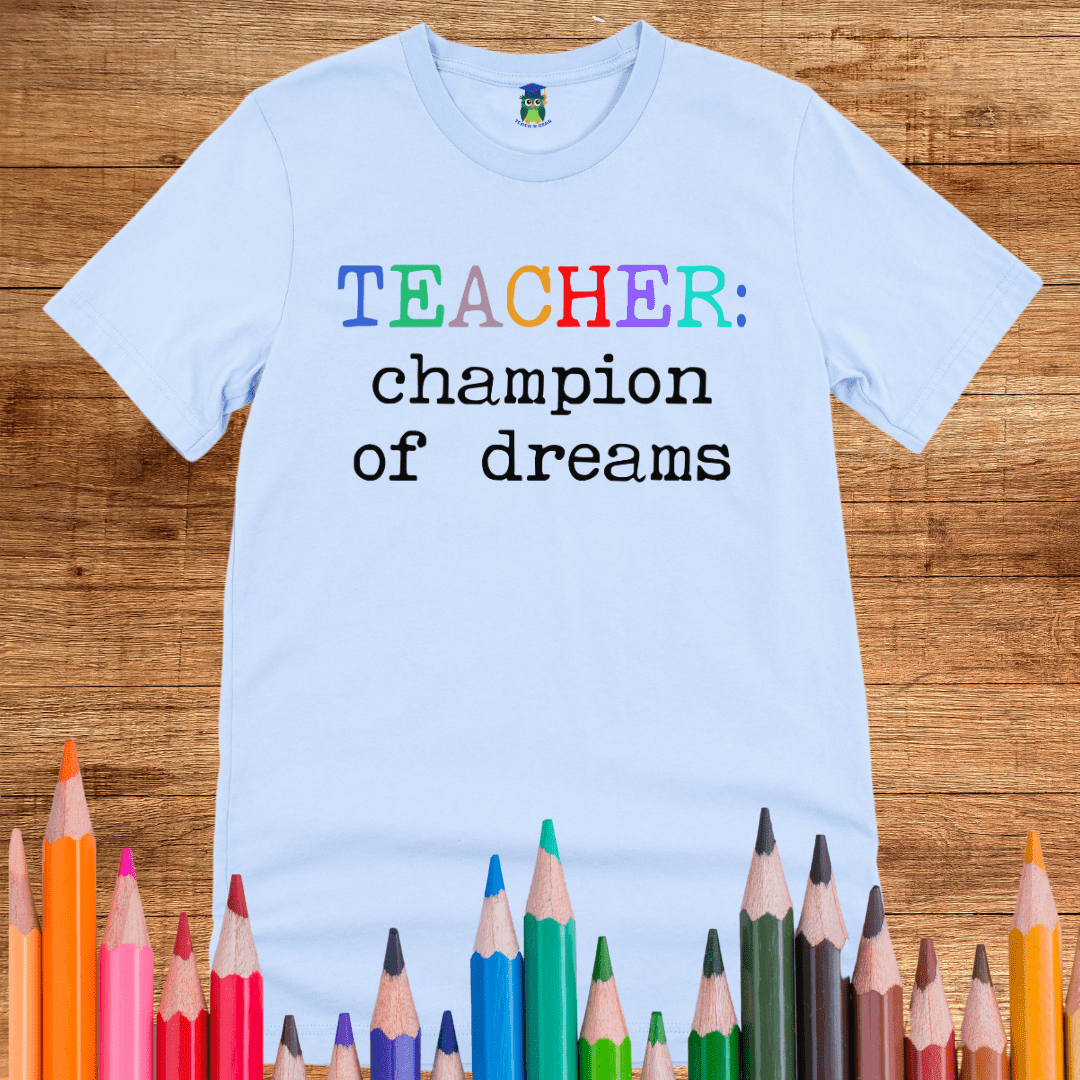 Teacher: Champion of Dreams Teacher T-Shirt - teachngear