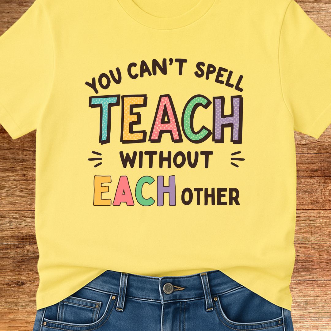 You Can't Spell Teach Without Each Teacher T-Shirt - teachngear