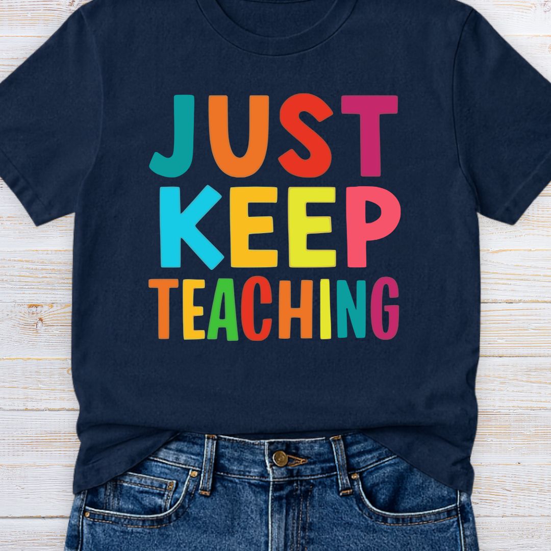Just Keep Teaching Teacher T-Shirt