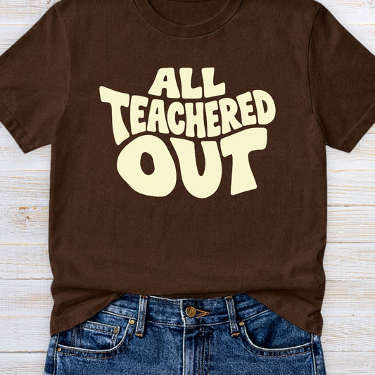 All Teachered Out Teacher Tee - teachngear