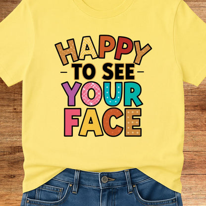 Happy to See Your Face Teacher T-Shirt - teachngear
