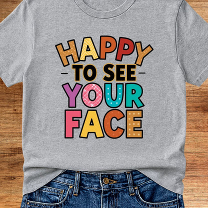 Happy to See Your Face Teacher T-Shirt - teachngear