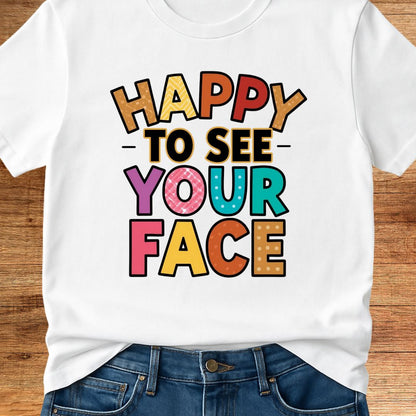 Happy to See Your Face Teacher T-Shirt - teachngear