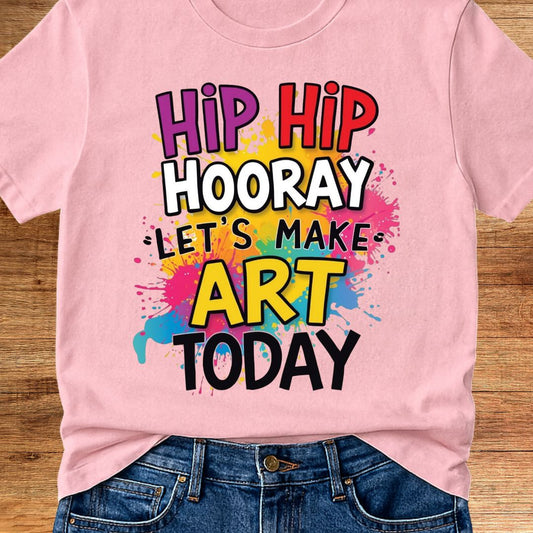 Hip Hip Hooray Let's Make Art Today Teacher T-Shirt - teachngear