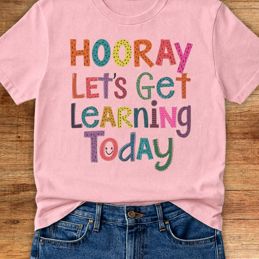 Hooray Let's Get Learning Today Teacher T-Shirt - teachngear