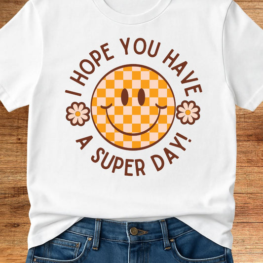 I Hope you Have a Super Day Teacher T-Shirt - teachngear