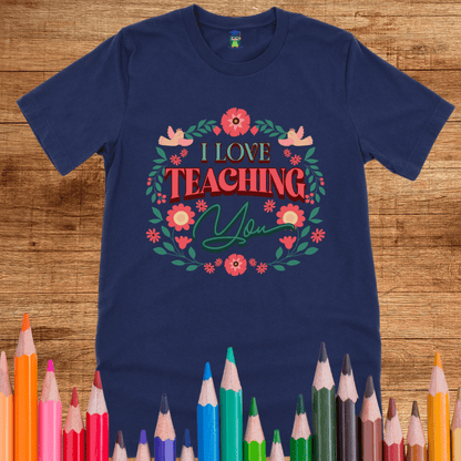 I Love Teaching You Teacher Shirt - teachngear