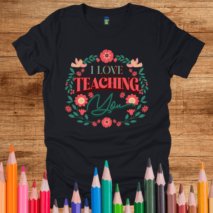 I Love Teaching You Teacher Shirt - teachngear