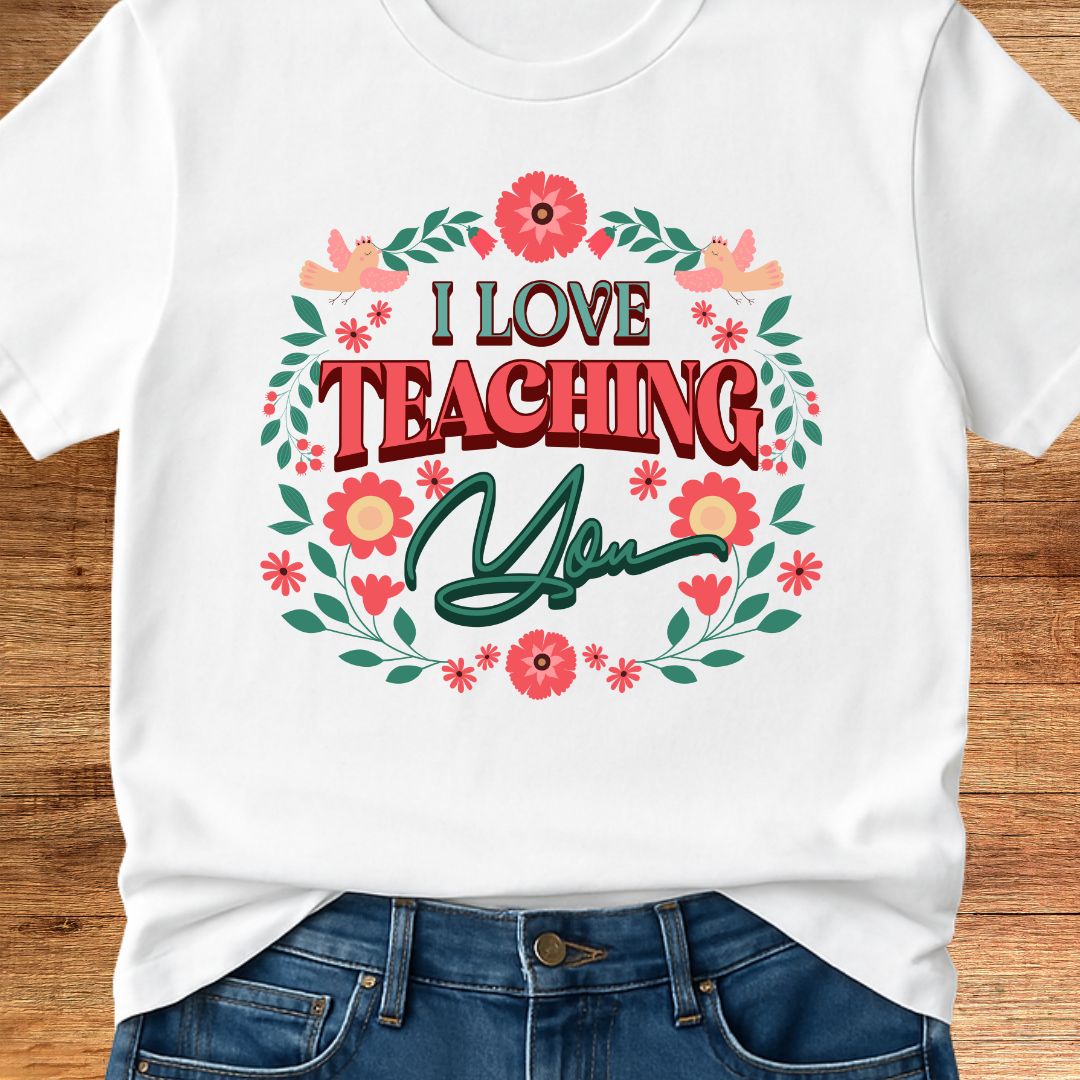 I Love Teaching You Teacher T-Shirt - teachngear