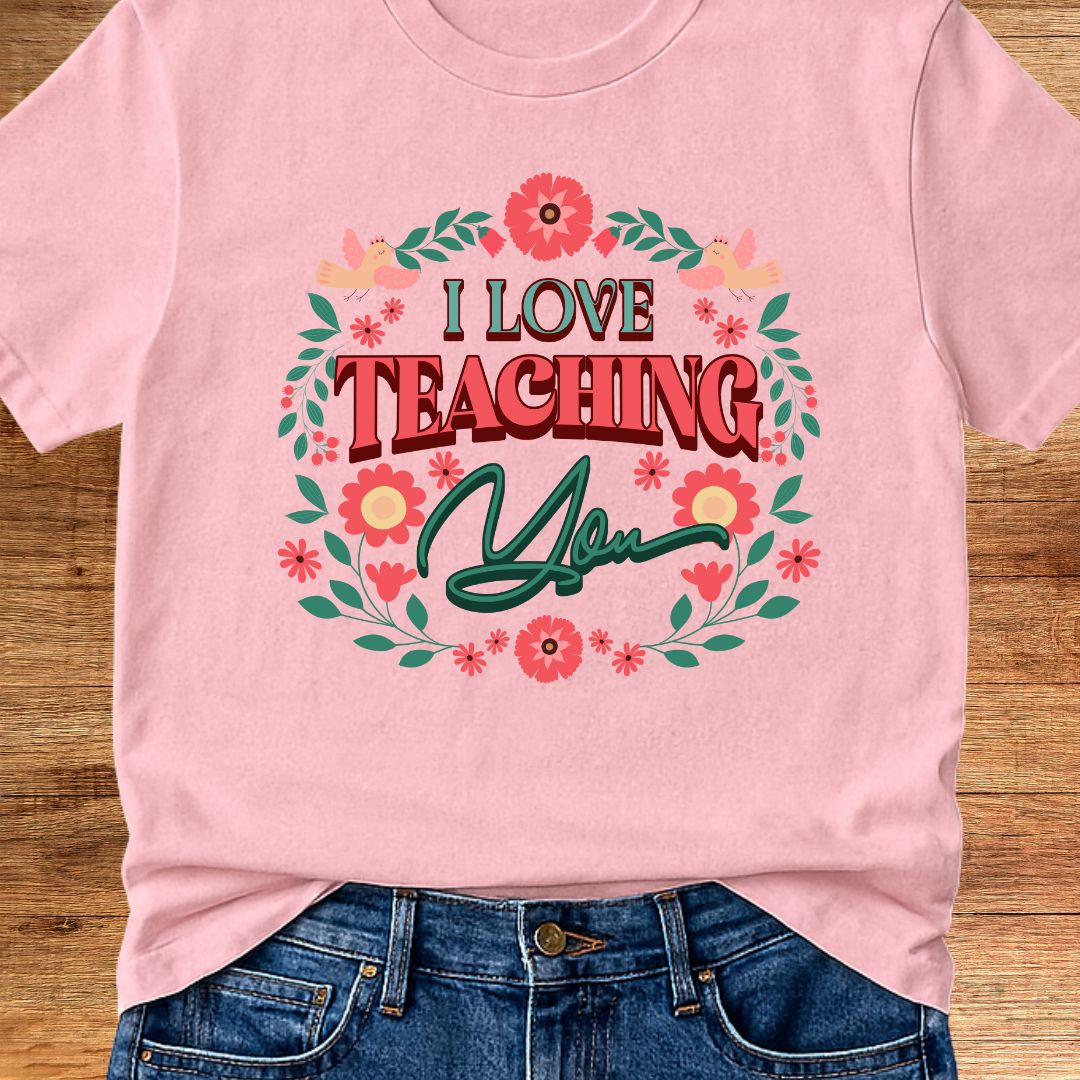 I Love Teaching You Teacher T-Shirt - teachngear