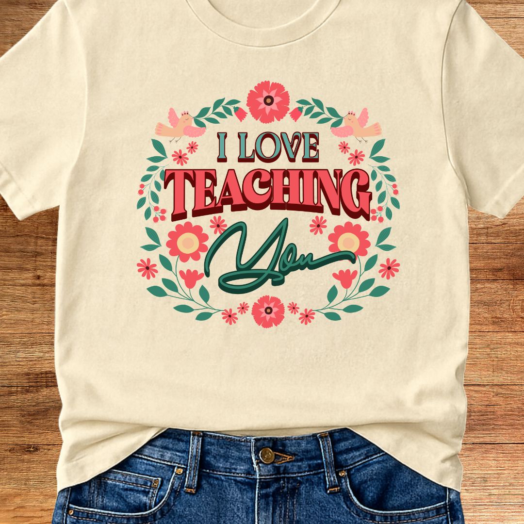 I Love Teaching You Teacher T-Shirt - teachngear