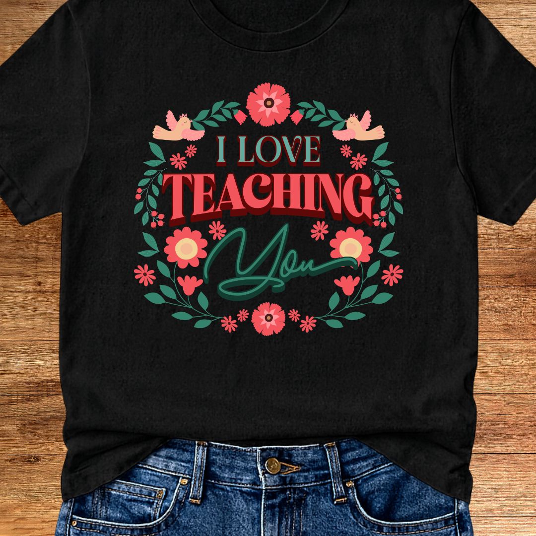 I Love Teaching You Teacher T-Shirt - teachngear