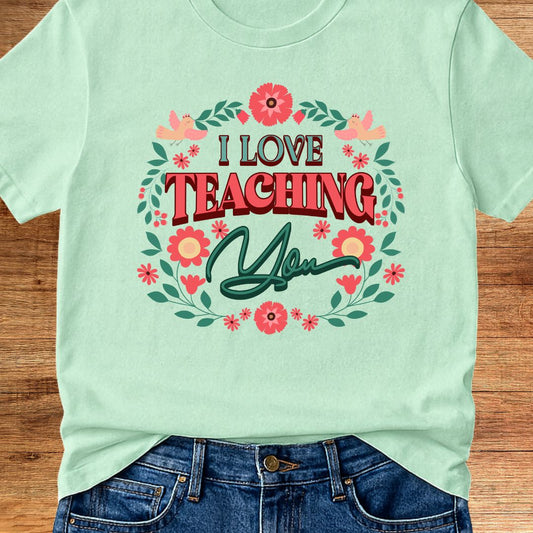 I Love Teaching You Teacher T-Shirt - teachngear