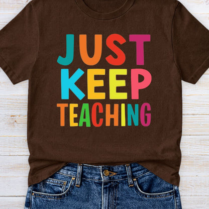 Just Keep Teaching Teacher T-Shirt - teachngear