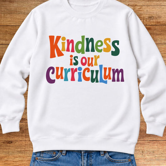 Kindness is our Curriculum Teacher Sweatshirt - teachngear