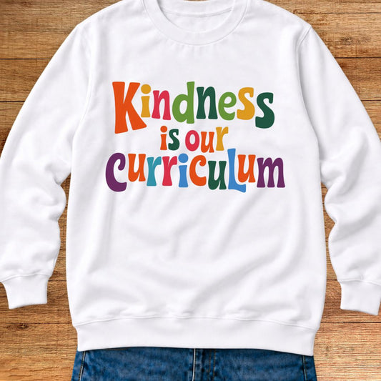 Kindness is our Curriculum Teacher Sweatshirt - teachngear