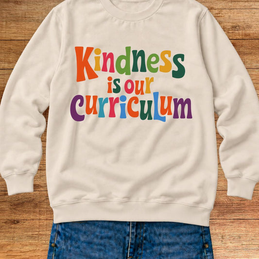 Kindness is our Curriculum Teacher Sweatshirt - teachngear
