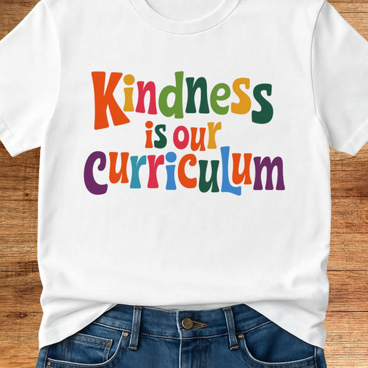 Kindness is our Curriculum Teacher T-Shirt - teachngear