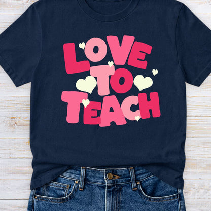 Love to Teach Teacher T-Shirt - teachngear