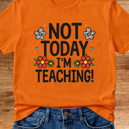 Not Today I'm Teaching Teacher T-Shirt - teachngear