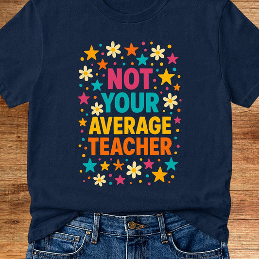 Not Your Average Teacher T-Shirt - teachngear