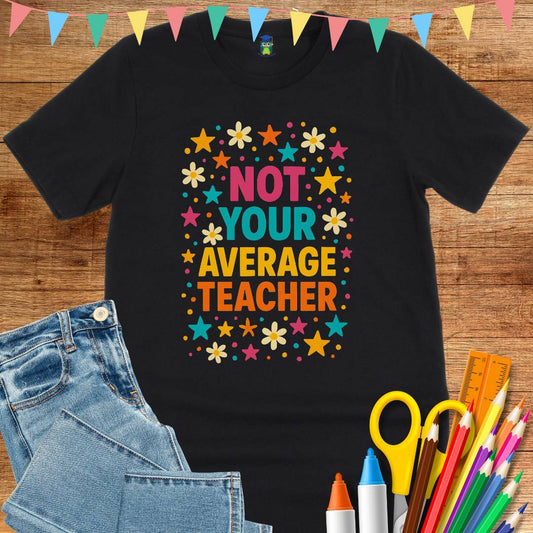 Not Your Average Teacher T-Shirt - teachngear