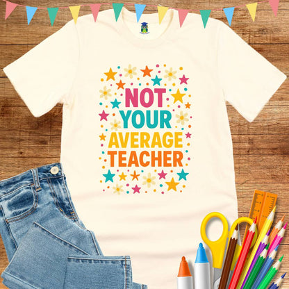 Not Your Average Teacher T-Shirt - teachngear