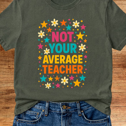 Not Your Average Teacher T-Shirt - teachngear