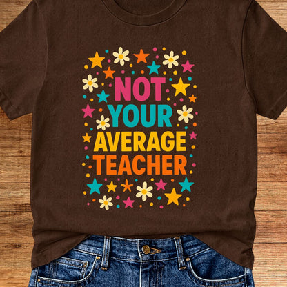 Not Your Average Teacher T-Shirt - teachngear