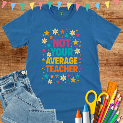Not Your Average Teacher T-Shirt - teachngear