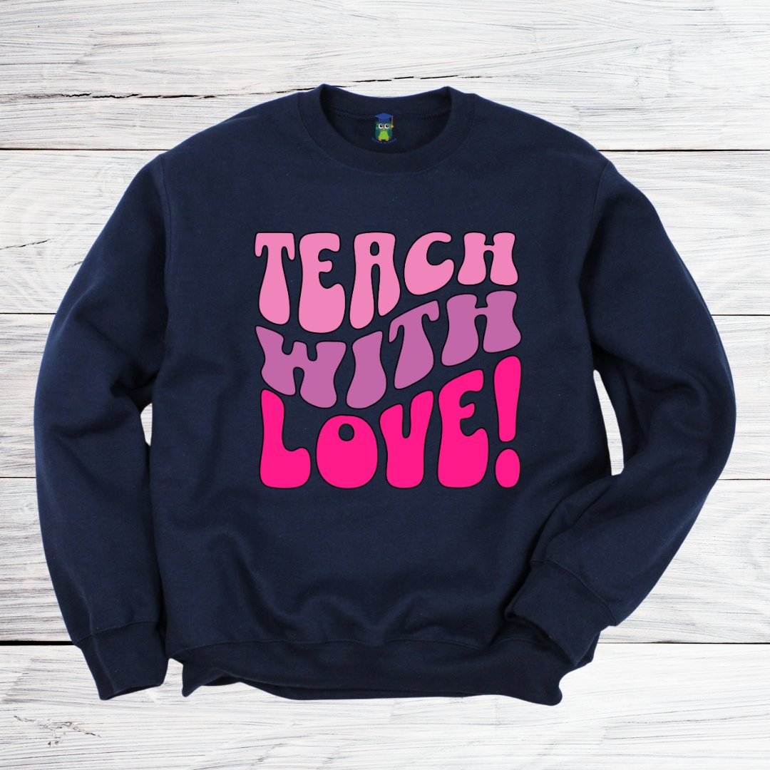 Teach with Love Teacher Sweatshirt - teachngear